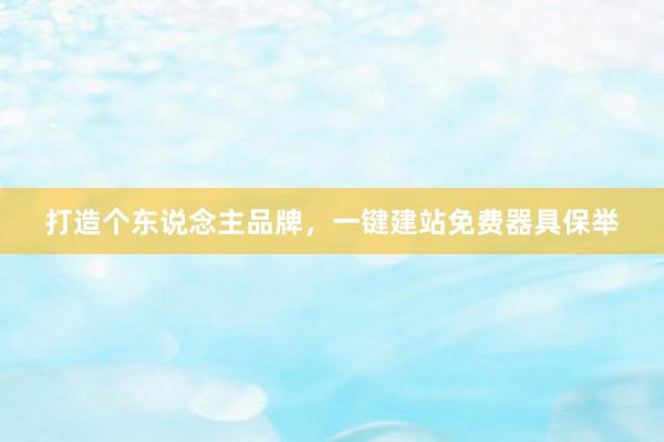 打造个东说念主品牌，一键建站免费器具保举