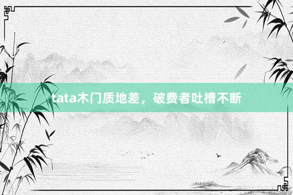 tata木门质地差，破费者吐槽不断