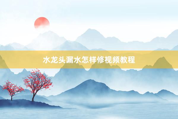 水龙头漏水怎样修视频教程