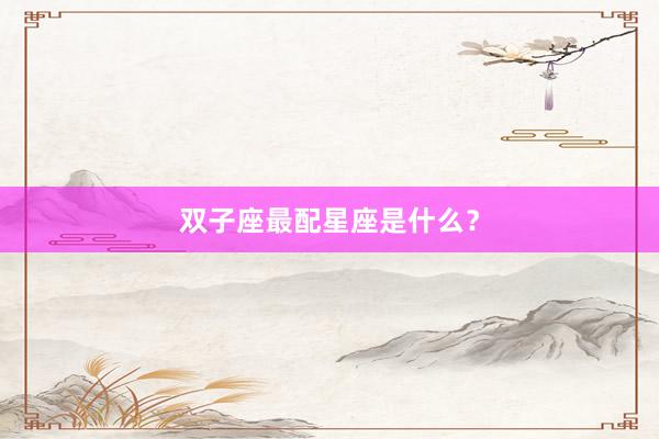 双子座最配星座是什么？