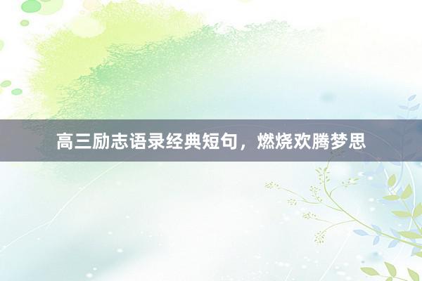 高三励志语录经典短句，燃烧欢腾梦思