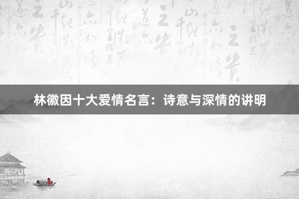 林徽因十大爱情名言：诗意与深情的讲明