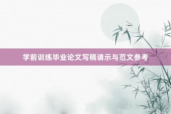 学前训练毕业论文写稿请示与范文参考