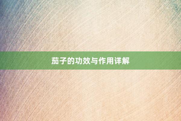 茄子的功效与作用详解
